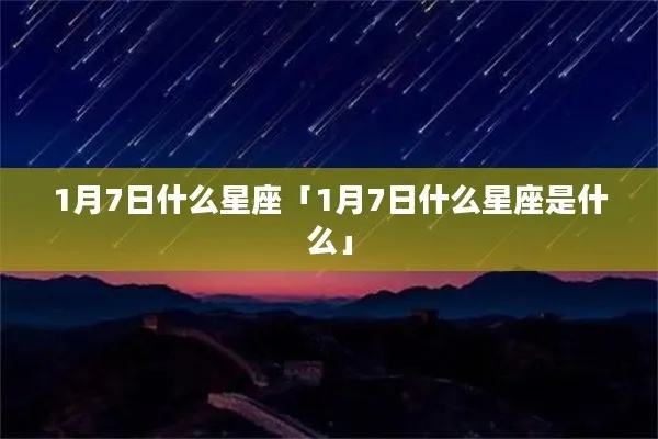 1月7日生日星座是什么,1月7日星座运势分析