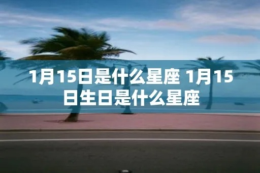 1月15日生日星座是什么，1月15日星座运势解析
