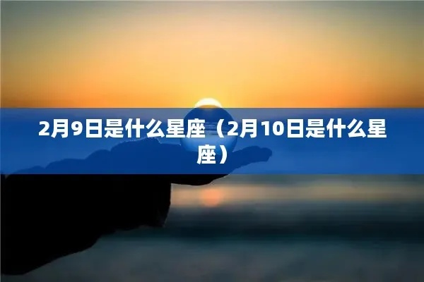 2月9号什么星座（2月9日生日星座查询）