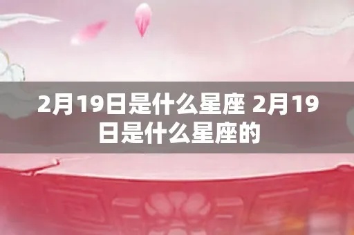 2月19日是什么星座的？2月19日星座性格特点详解