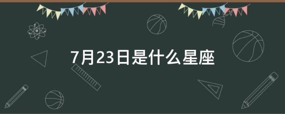 7月23日是什么星座,7月23日生日星座特点解析