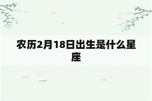 农历2月18日是什么星座（农历生日对应星座查询）