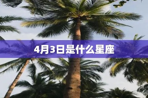 四月三号是什么星座的（四月三号生日对应星座）