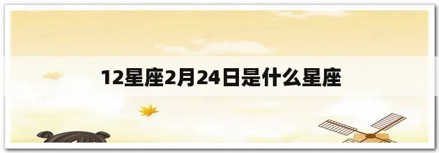 2.24是什么星座（2.24出生的人属于哪个星座）