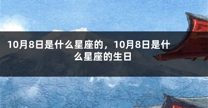 10.8生日的人是什么星座（10月8日生日星座分析）