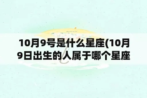 十月九日是什么星座（生日日期对应的星座查询）