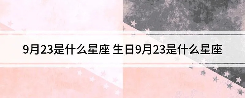 9月23号是什么星座，9月23日生日星座特点解析