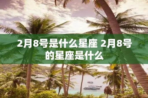 2月8日是什么星座（2月8日生日的人属于哪个星座）