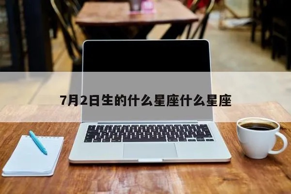 7月初2生日是什么星座，7月初2星座特点解析