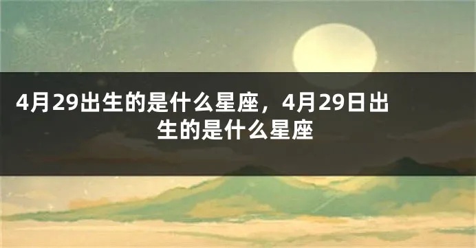 4.29什么星座（4月29日出生的人属于哪个星座）