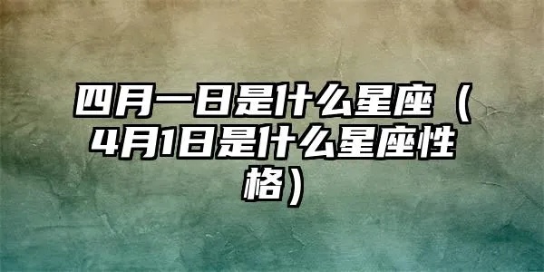 四月一日是什么星座（四月一日出生的人属于什么星座）
