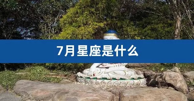 七月出生的是什么星座,七月份星座特点解析