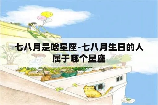 七月到八月出生的人是什么星座，七月八月生日星座特点解析