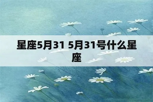5月31日什么星座（5月31日出生的人属于哪个星座）