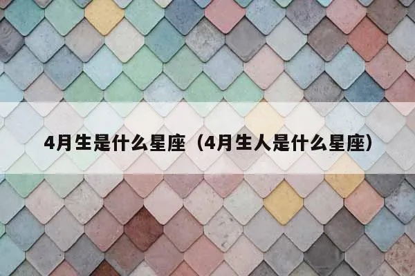 四月底什么星座（四月底出生的人属于什么星座）