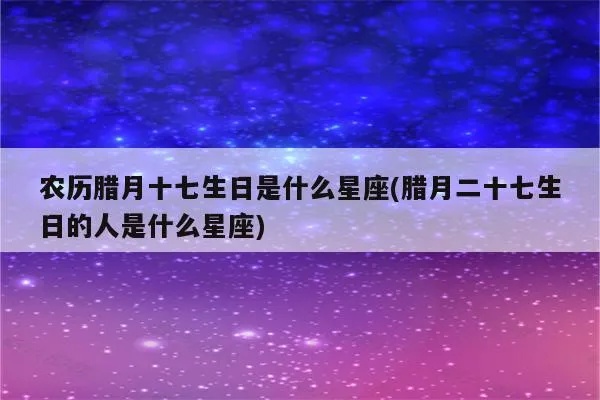 农历腊月十七是什么星座，腊月十七生日星座特点解析
