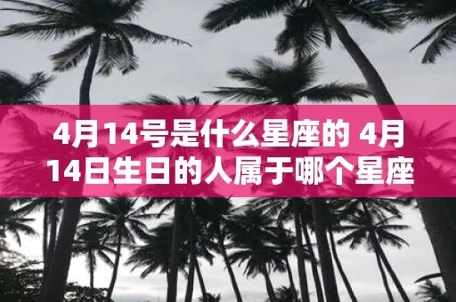 4月14号是什么星座（4月14日出生的人属于什么星座）