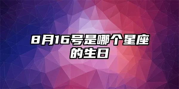 8月16是什么星座（8月16日出生人的星座是什么）