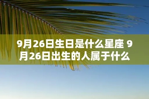 9月26号什么星座（9月26日出生的人的星座是什么）