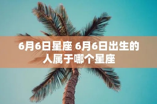 6月初6是什么星座（探讨6月6日出生的人属于哪个星座）