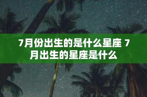 七月是什么星座（探讨七月出生人的星座特点）