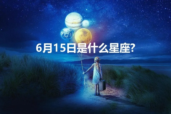 6月15日什么星座（6月15日生日的人属于什么星座）