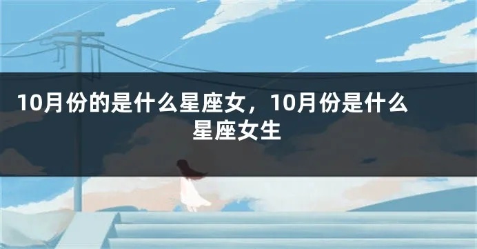 10月是什么星座女，10月出生女生的性格特点分析