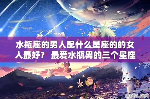 水瓶座男生最配什么星座女生，水瓶座男生的恋爱观和星座配对