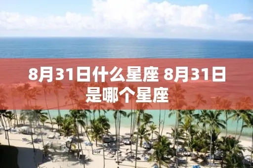 8月31号出生的人是什么星座，8月31号星座特点解析