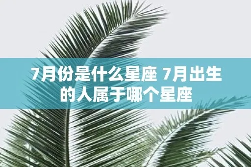 7月到8月是什么星座（夏季出生的星座有哪些）