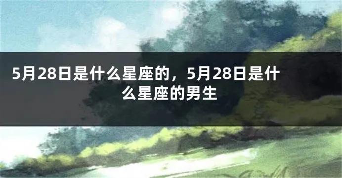 5月28号是什么星座（5月28日出生人的星座特点）