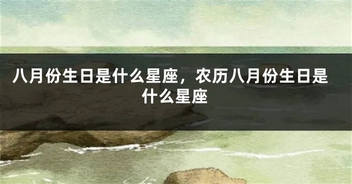 阴历八月出生的人是什么星座，八月阴历生日星座查询