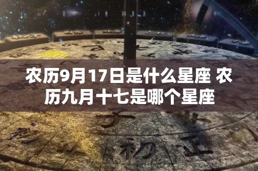 农历9月17日是什么星座（解读农历生日对应的星座）