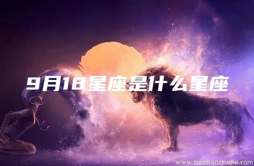 9月18日是什么星座（星座查询及性格分析）