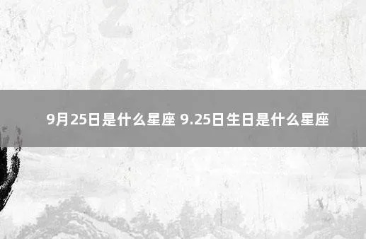 9月25日出生的人是什么星座，9月25日星座特点解析