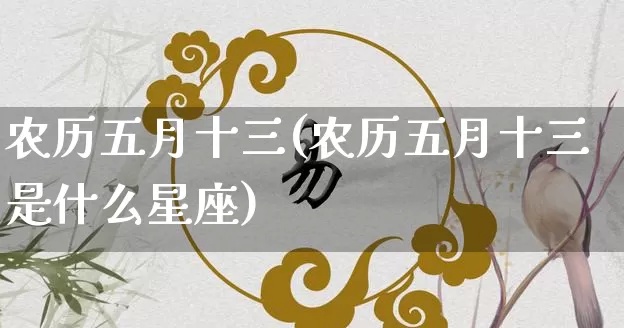 农历五月十三是什么星座（揭秘你的农历生肖星座）