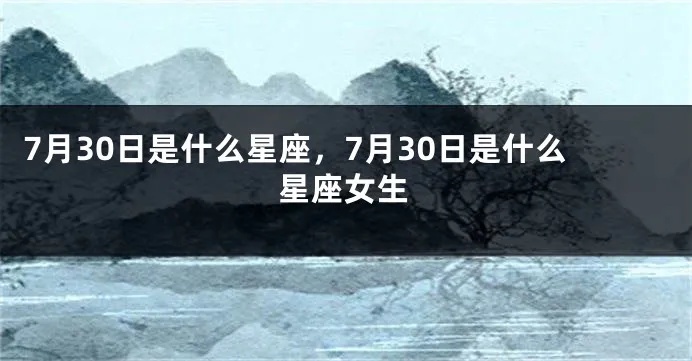 7.30什么星座（7月30日生日的人属于哪个星座）