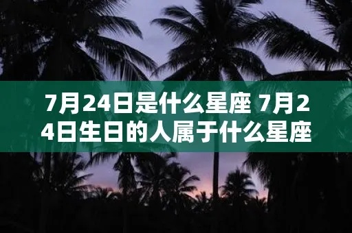7月24日是什么星座的，7月24日星座运势分析