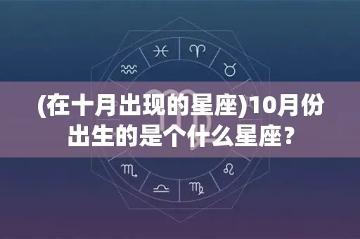 十月的星座是什么星座（探寻十月出生的星座特征）