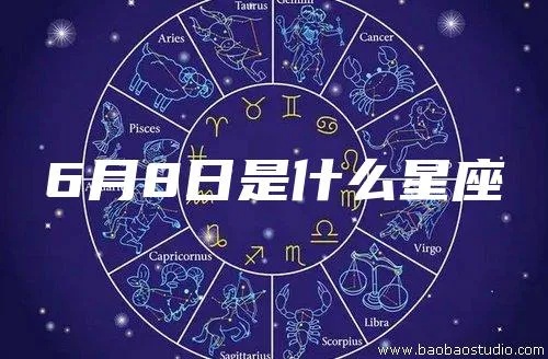 六月八日是什么星座（六月八日出生的人属于什么星座）
