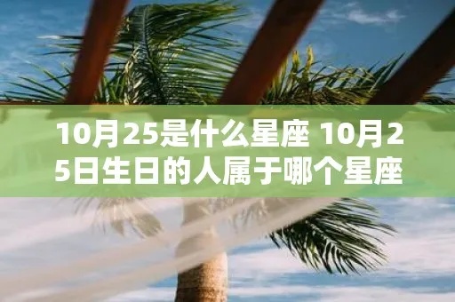 阳历10月25日是什么星座,阳历10月25日生日的人性格特点分析