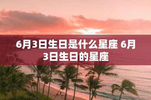 6月3日是什么星座,6月3日生日星座特点解析