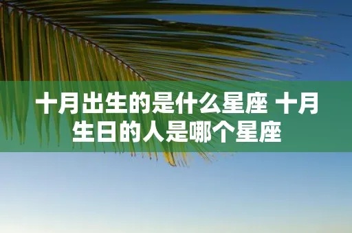 十月二十日是什么星座（生日当天的星座特征）