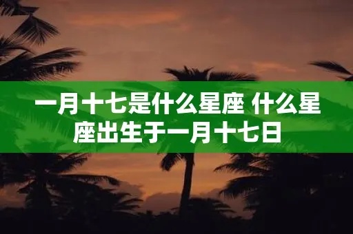 一月17是什么星座（解析一月17日的星座特征）