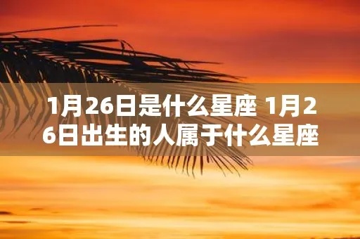 1月26日是什么星座（1月26日生日的人属于哪个星座）