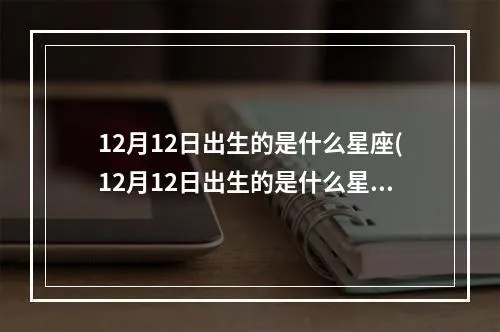 12月12日是什么星座的（12月12日生日的星座特点）