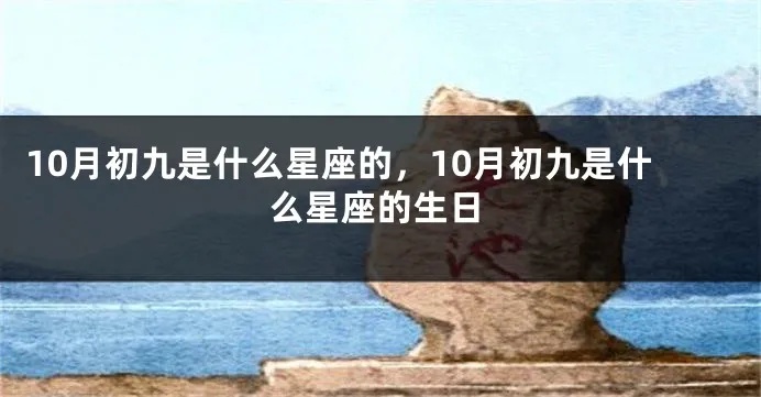 农历十月初九是什么星座（探究农历日期对应的星座）