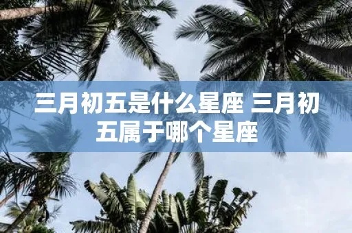 三月初五星座是什么，三月初五生日星座特点介绍