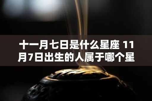 十一月七号生日星座是什么,十一月七号是什么星座的人特点