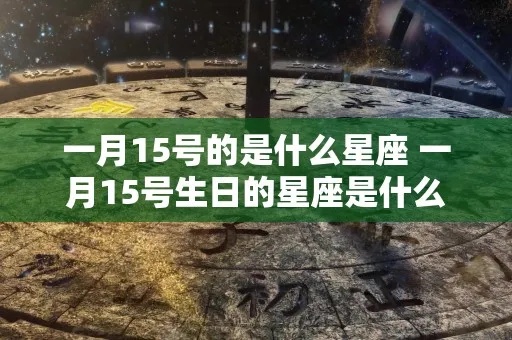 1.5是什么星座（1.5号生日的人属于哪个星座）